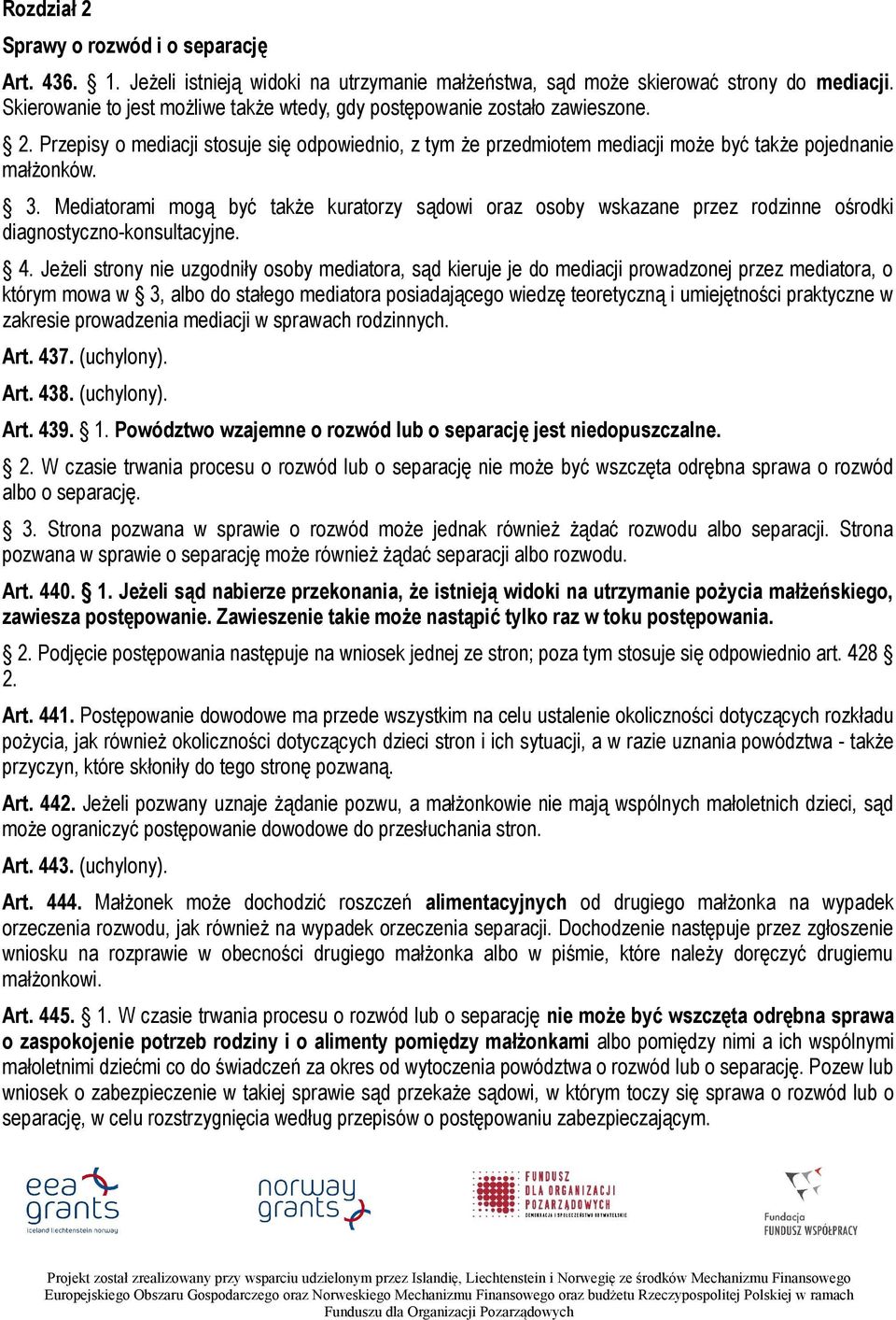 Mediatorami mogą być także kuratorzy sądowi oraz osoby wskazane przez rodzinne ośrodki diagnostyczno-konsultacyjne. 4.