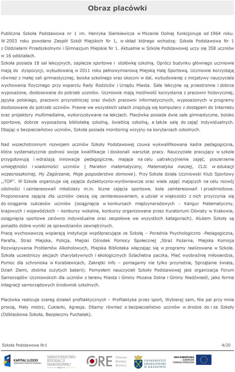 Aktualnie w Szkole Podstawowej uczy się 358 uczniów w 16 oddziałach. Szkoła posiada 18 sal lekcyjnych, zaplecze sportowe i stołówkę szkolną.