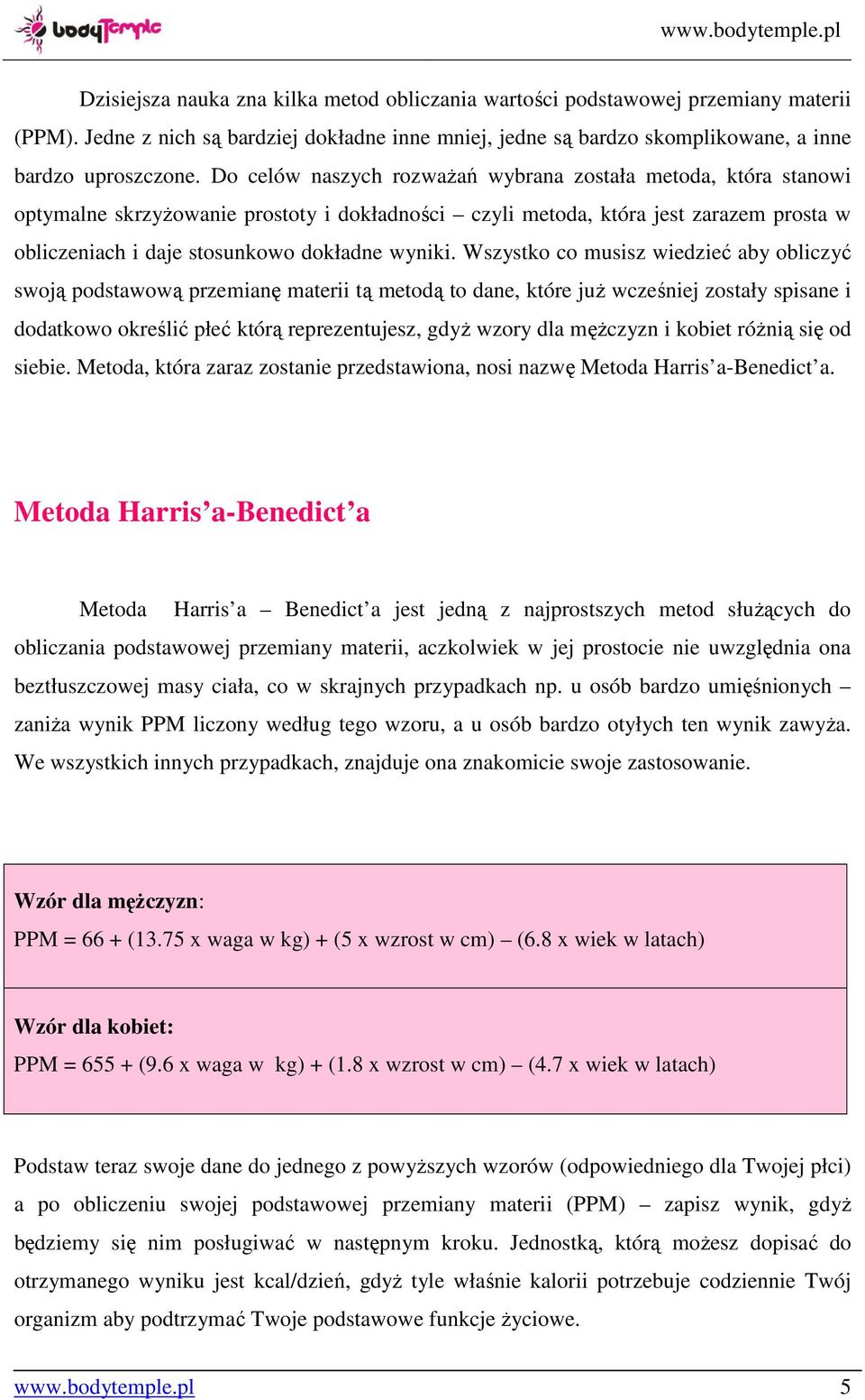 Wszystko co musisz wiedzieć aby obliczyć swoją podstawową przemianę materii tą metodą to dane, które już wcześniej zostały spisane i dodatkowo określić płeć którą reprezentujesz, gdyż wzory dla