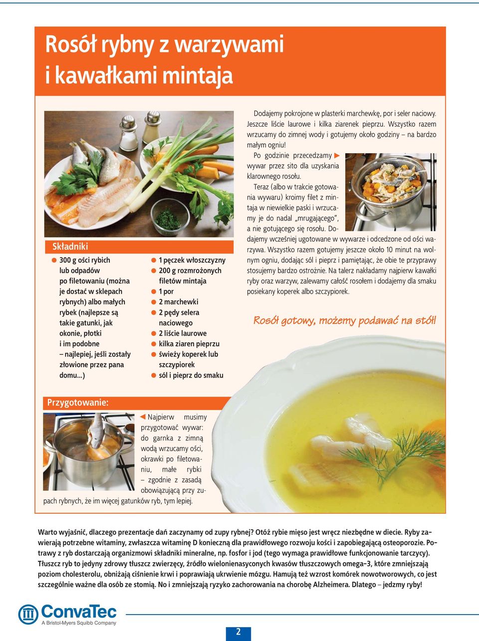 ..) 1 pęczek włoszczyzny 200 g rozmrożonych filetów mintaja 2 marchewki 2 pędy selera naciowego 2 liście laurowe kilka ziaren pieprzu świeży koperek lub szczypiorek Dodajemy pokrojone w plasterki