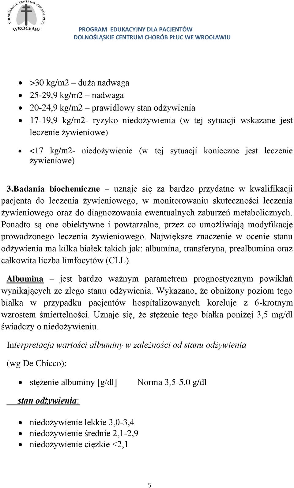 Badania bichemiczne uznaje się za bardz przydatne w kwalifikacji pacjenta d leczenia żywieniweg, w mnitrwaniu skutecznści leczenia żywieniweg raz d diagnzwania ewentualnych zaburzeń metablicznych.