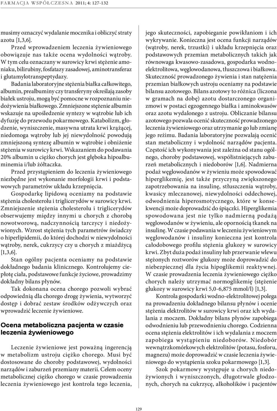 Badania laboratoryjne stężenia białka całkowitego, albumin, prealbuminy czy transferyny określają zasoby białek ustroju, mogą być pomocne w rozpoznaniu niedożywienia białkowego.
