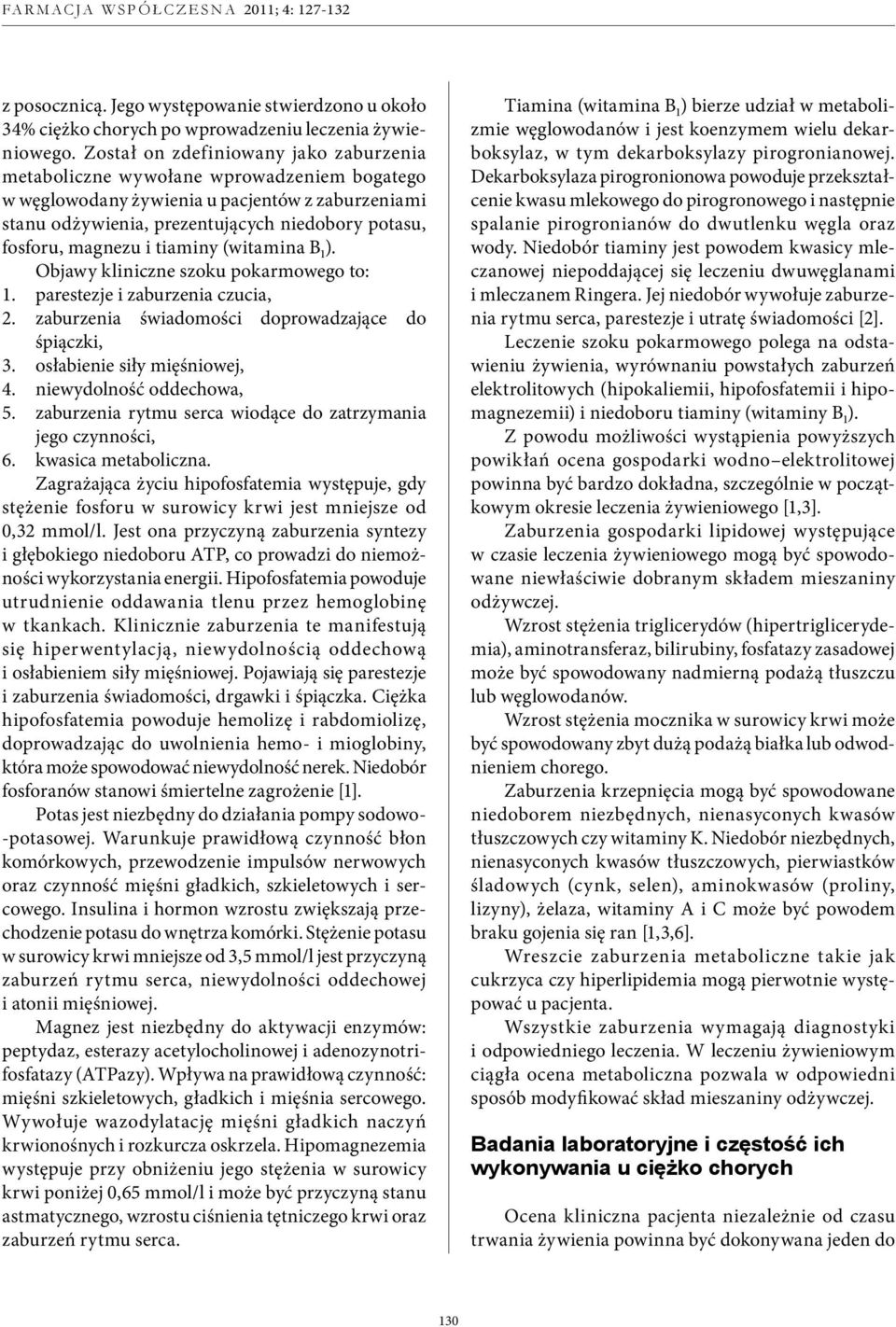 magnezu i tiaminy (witamina B 1 ). Objawy kliniczne szoku pokarmowego to: 1. parestezje i zaburzenia czucia, 2. zaburzenia świadomości doprowadzające do śpiączki, 3. osłabienie siły mięśniowej, 4.