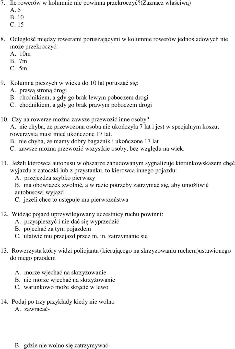 Czy na rowerze można zawsze przewozić inne osoby? A. nie chyba, żeprzewożona osoba nie ukończyła 7 lat i jest w specjalnym koszu; rowerzysta musi mieć ukończone 17 lat. B.