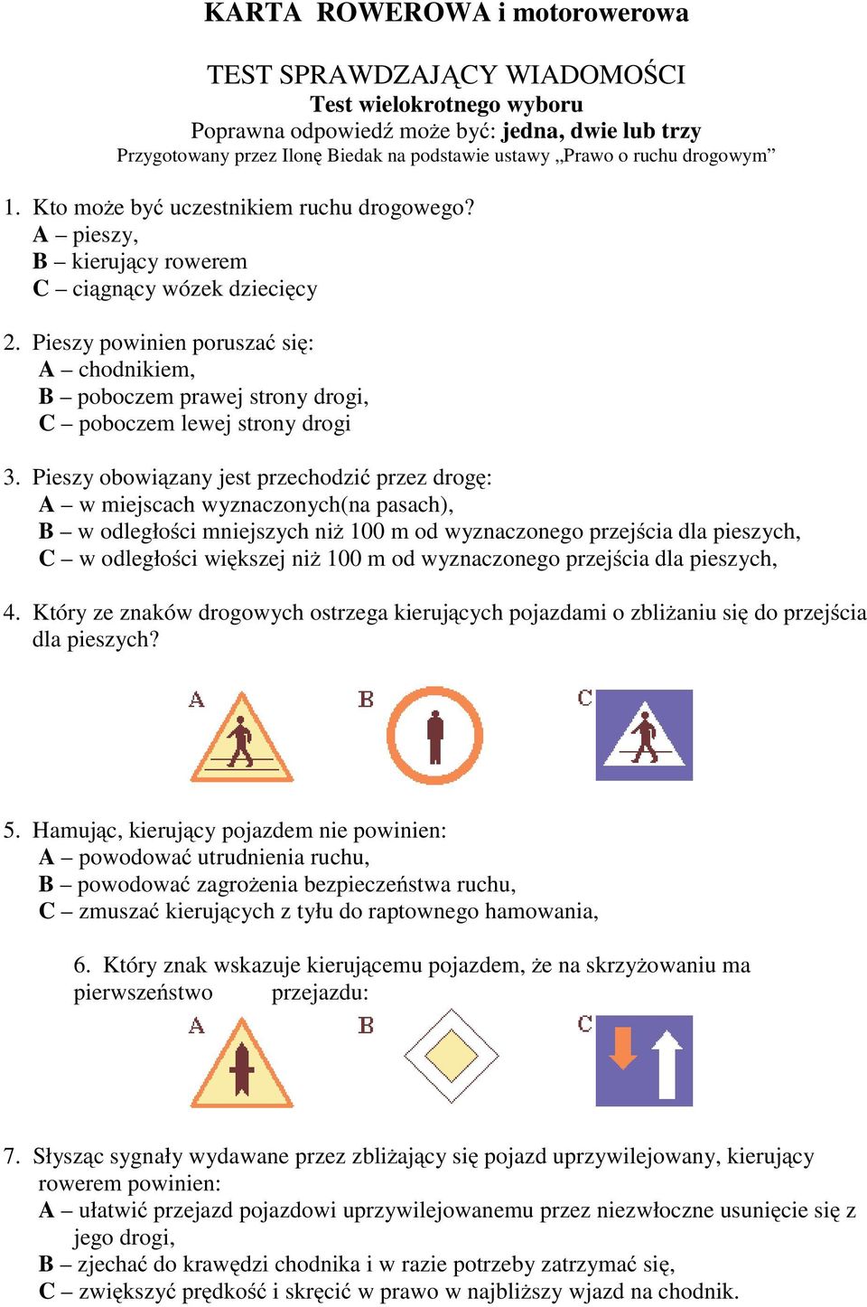 Pieszy powinien poruszać się: A chodnikiem, B poboczem prawej strony drogi, C poboczem lewej strony drogi 3.