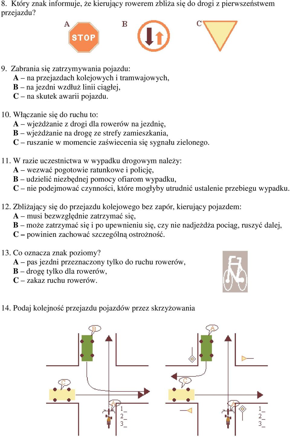 Włączanie się do ruchu to: A wjeżdżanie z drogi dla rowerów na jezdnię, B wjeżdżanie na drogę ze strefy zamieszkania, C ruszanie w momencie zaświecenia się sygnału zielonego. 11.