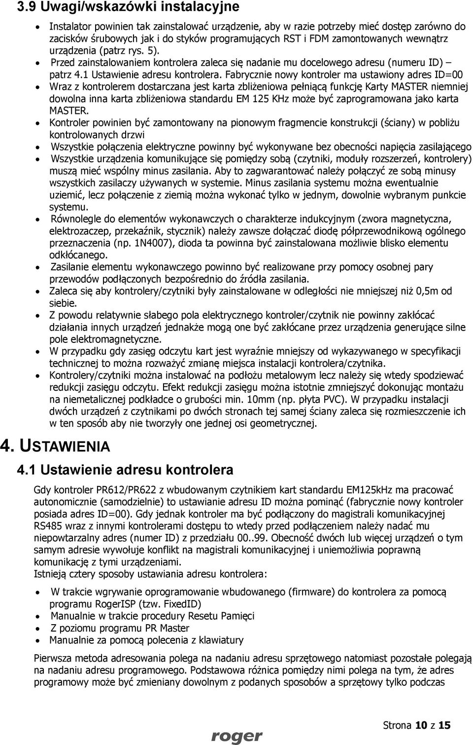 Fabrycznie nowy kontroler ma ustawiony adres ID=00 Wraz z kontrolerem dostarczana jest karta zbliżeniowa pełniącą funkcję Karty MASTER niemniej dowolna inna karta zbliżeniowa standardu EM 125 KHz