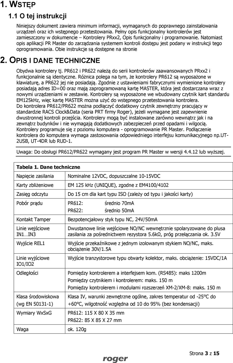 Natomiast opis aplikacji PR Master do zarządzania systemem kontroli dostępu jest podany w instrukcji tego oprogramowania. Obie instrukcje są dostępne na stronie 2.