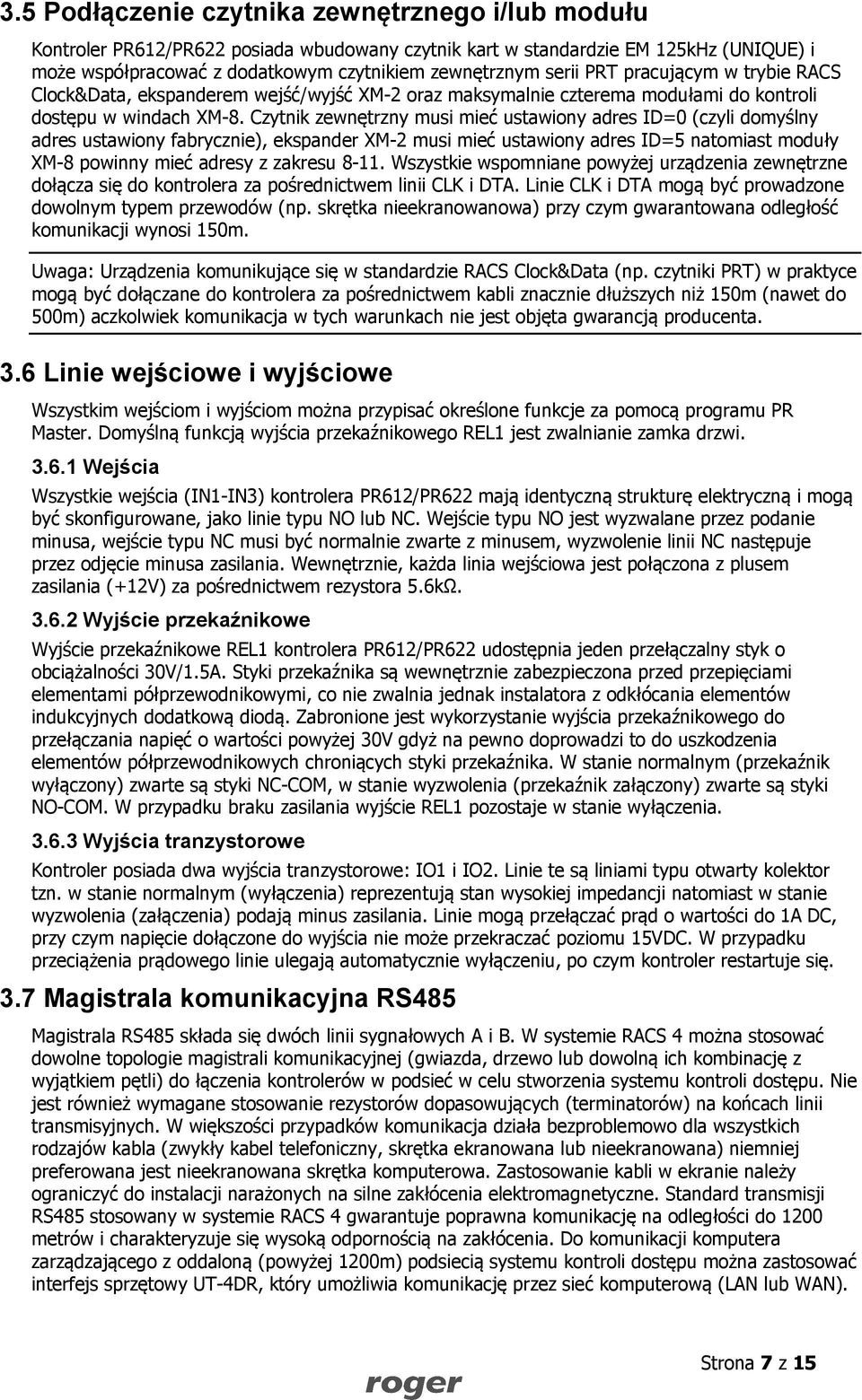 Czytnik zewnętrzny musi mieć ustawiony adres ID=0 (czyli domyślny adres ustawiony fabrycznie), ekspander XM-2 musi mieć ustawiony adres ID=5 natomiast moduły XM-8 powinny mieć adresy z zakresu 8-11.