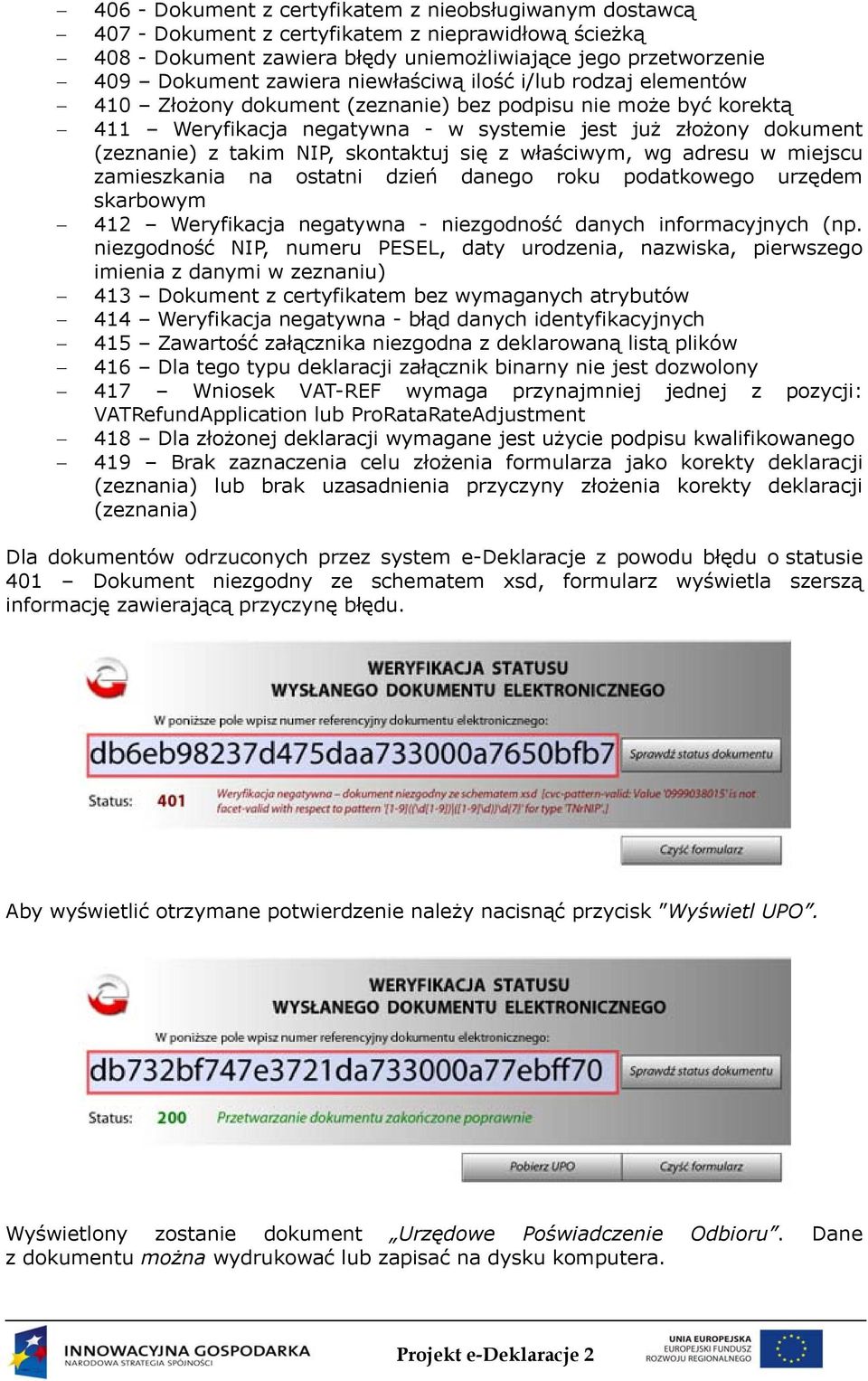 skontaktuj się z właściwym, wg adresu w miejscu zamieszkania na ostatni dzień danego roku podatkowego urzędem skarbowym 412 Weryfikacja negatywna - niezgodność danych informacyjnych (np.