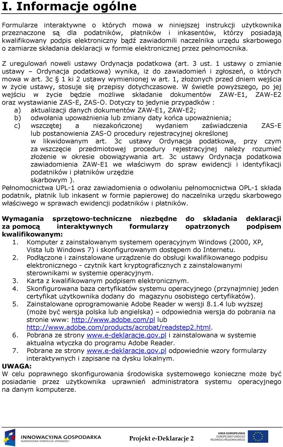 1 ustawy o zmianie ustawy Ordynacja podatkowa) wynika, iż do zawiadomień i zgłoszeń, o których mowa w art. 3c 1 ki 2 ustawy wymienionej w art.