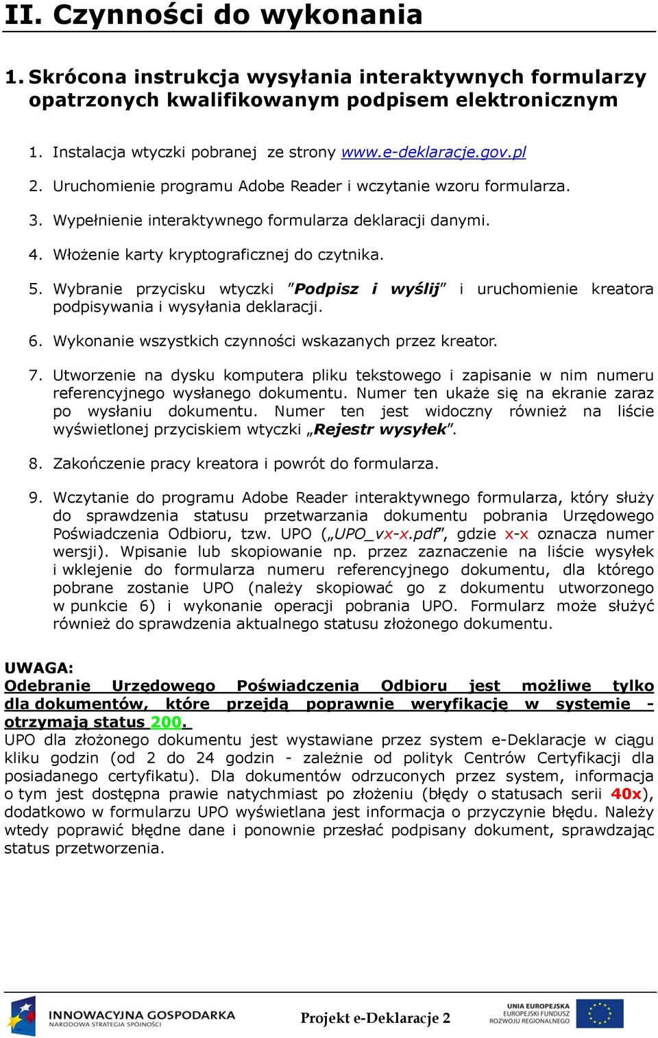 Wybranie przycisku wtyczki Podpisz i wyślij i uruchomienie kreatora podpisywania i wysyłania deklaracji. 6. Wykonanie wszystkich czynności wskazanych przez kreator. 7.