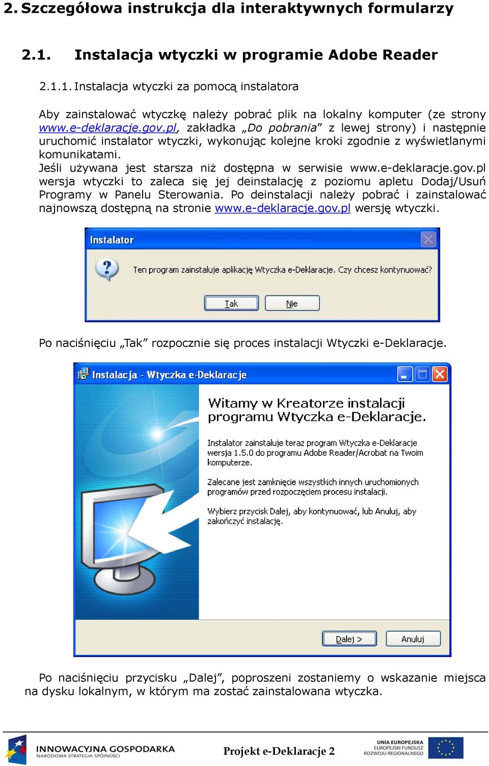 Jeśli używana jest starsza niż dostępna w serwisie www.e-deklaracje.gov.pl wersja wtyczki to zaleca się jej deinstalację z poziomu apletu Dodaj/Usuń Programy w Panelu Sterowania.