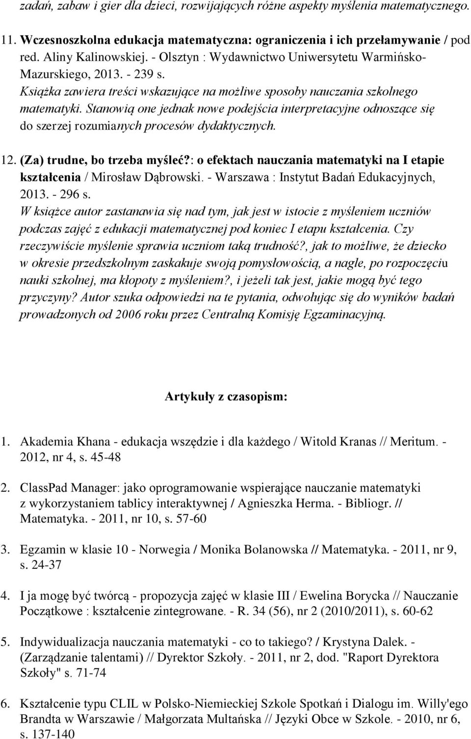 Stanowią one jednak nowe podejścia interpretacyjne odnoszące się do szerzej rozumianych procesów dydaktycznych. 12. (Za) trudne, bo trzeba myśleć?
