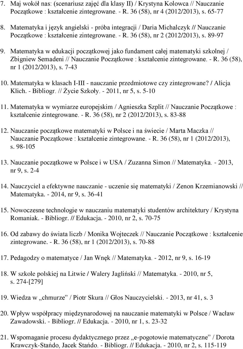 Matematyka w edukacji początkowej jako fundament całej matematyki szkolnej / Zbigniew Semadeni // Nauczanie Początkowe : kształcenie zintegrowane. - R. 36 (58), nr 1 (2012/2013), s. 7-43 10.