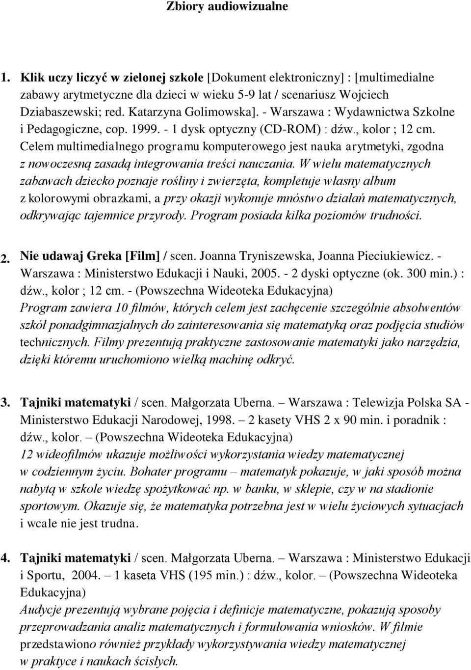 Celem multimedialnego programu komputerowego jest nauka arytmetyki, zgodna z nowoczesną zasadą integrowania treści nauczania.