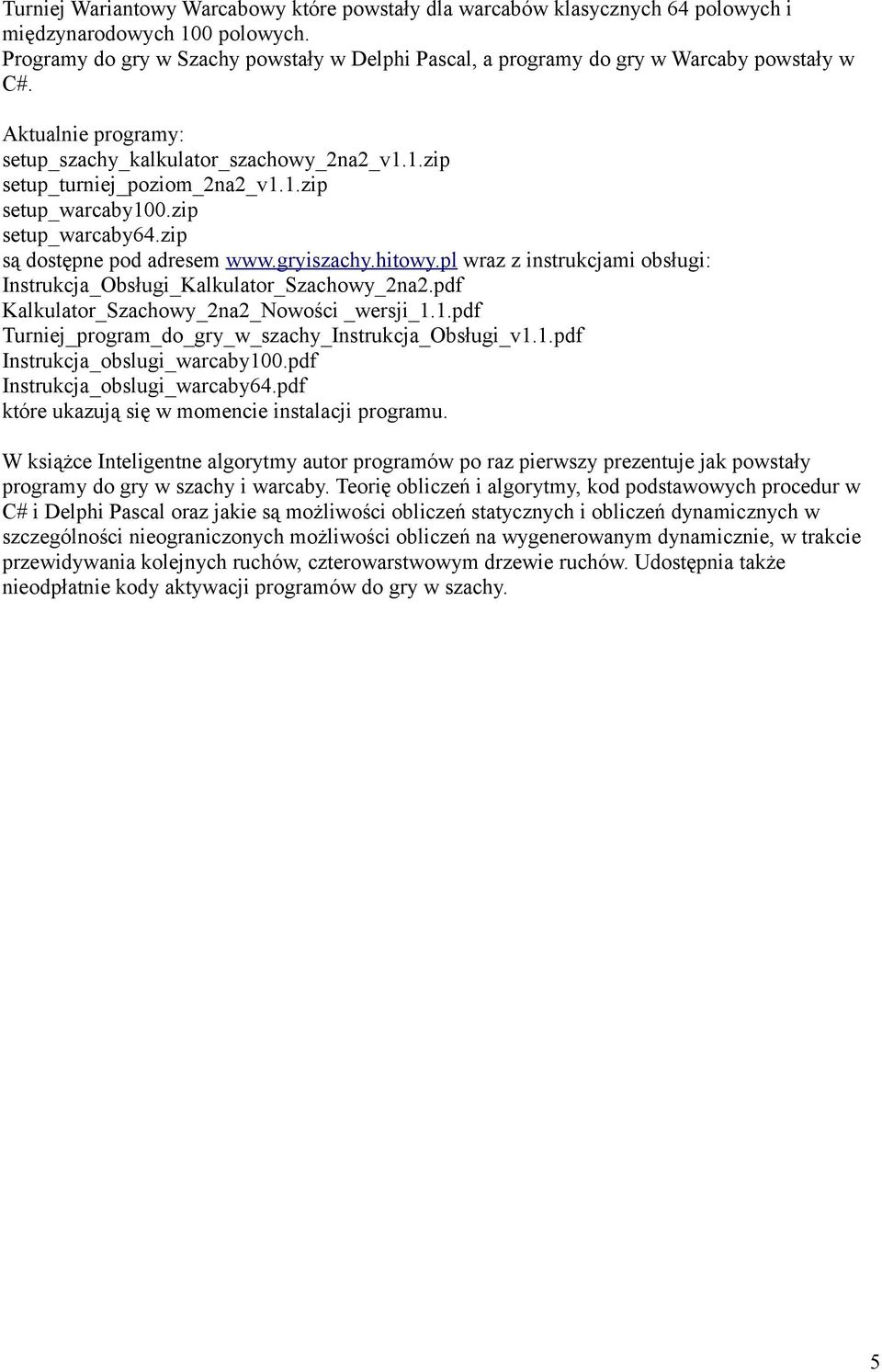 zip setup_warcaby64.zip są dostępne pod adresem www.gryiszachy.hitowy.pl wraz z instrukcjami obsługi: Instrukcja_Obsługi_Kalkulator_Szachowy_2na2.pdf Kalkulator_Szachowy_2na2_Nowości _wersji_1.