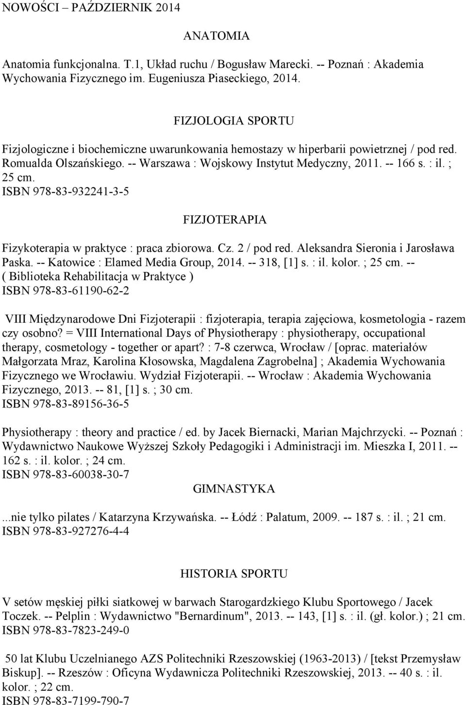 ; 25 cm. ISBN 978-83-932241-3-5 FIZJOTERAPIA Fizykoterapia w praktyce : praca zbiorowa. Cz. 2 / pod red. Aleksandra Sieronia i Jarosława Paska. -- Katowice : Elamed Media Group, 2014. -- 318, [1] s.