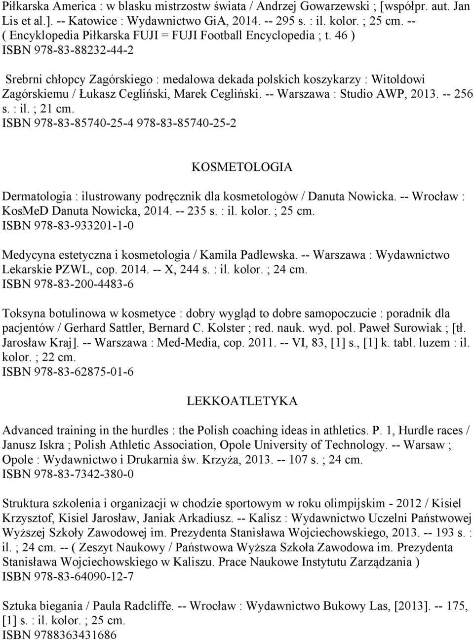 46 ) ISBN 978-83-88232-44-2 Srebrni chłopcy Zagórskiego : medalowa dekada polskich koszykarzy : Witoldowi Zagórskiemu / Łukasz Cegliński, Marek Cegliński. -- Warszawa : Studio AWP, 2013. -- 256 s.