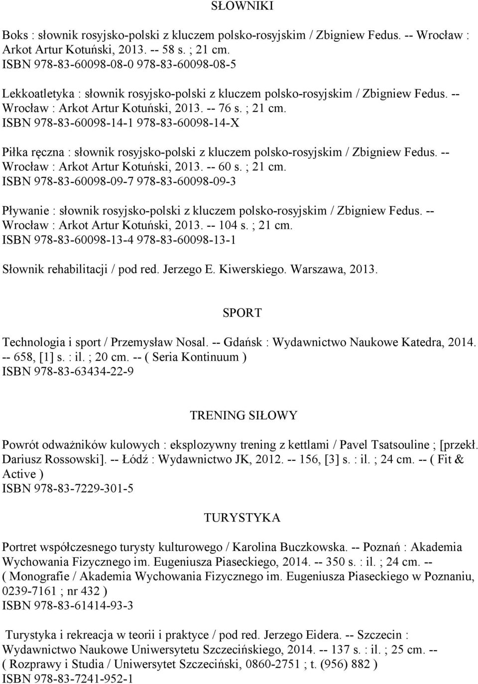 ISBN 978-83-60098-14-1 978-83-60098-14-X Piłka ręczna : słownik rosyjsko-polski z kluczem polsko-rosyjskim / Zbigniew Fedus. -- Wrocław : Arkot Artur Kotuński, 2013. -- 60 s. ; 21 cm.