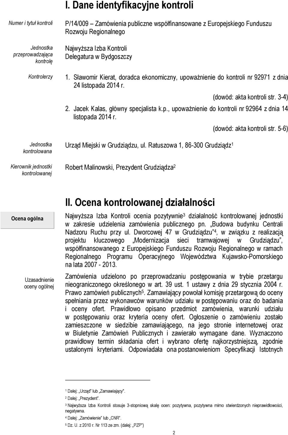 3-4) 2. Jacek Kalas, główny specjalista k.p., upoważnienie do kontroli nr 92964 z dnia 14 listopada 2014 r. Urząd Miejski w Grudziądzu, ul. Ratuszowa 1, 86-300 Grudziądz 1 (dowód: akta kontroli str.