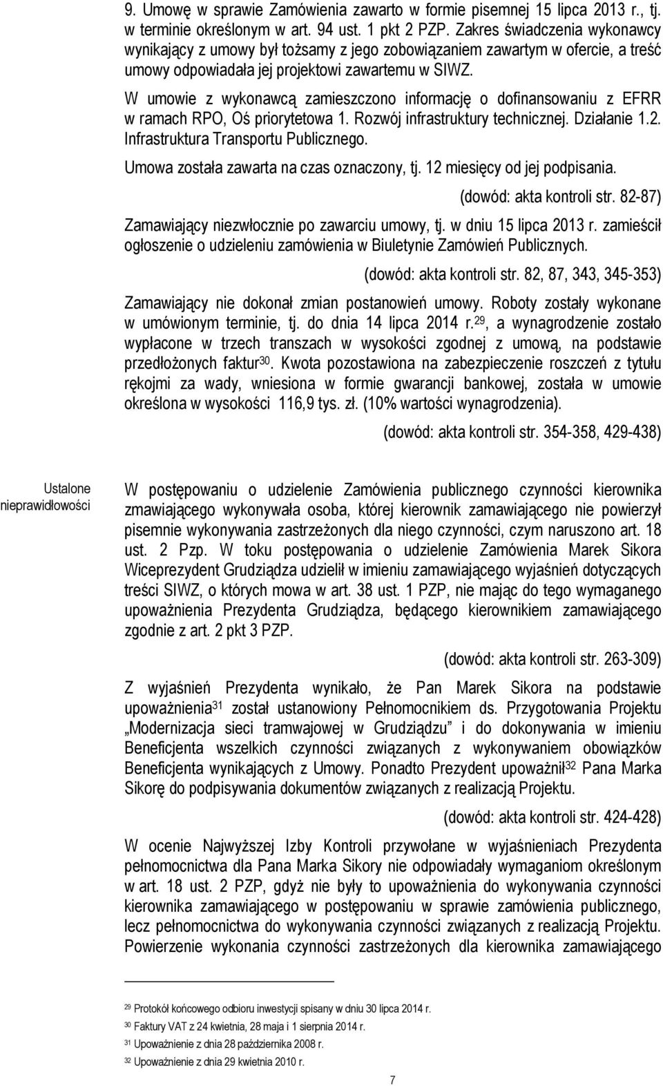 W umowie z wykonawcą zamieszczono informację o dofinansowaniu z EFRR w ramach RPO, Oś priorytetowa 1. Rozwój infrastruktury technicznej. Działanie 1.2. Infrastruktura Transportu Publicznego.