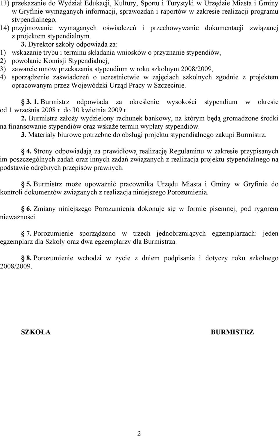 Dyrektor szkoły odpowiada za: 1) wskazanie trybu i terminu składania wniosków o przyznanie stypendiów, 2) powołanie Komisji Stypendialnej, 3) zawarcie umów przekazania stypendium w roku szkolnym