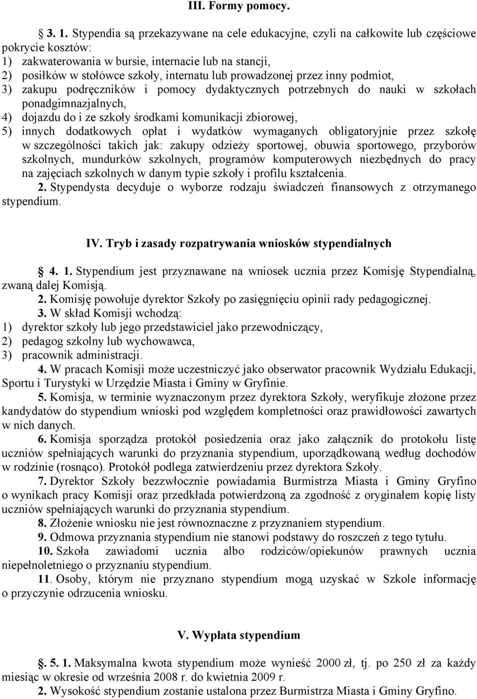 prowadzonej przez inny podmiot, 3) zakupu podręczników i pomocy dydaktycznych potrzebnych do nauki w szkołach ponadgimnazjalnych, 4) dojazdu do i ze szkoły środkami komunikacji zbiorowej, 5) innych