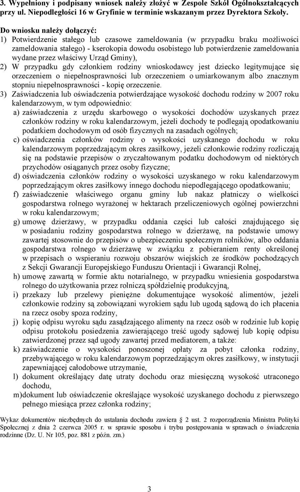 przez właściwy Urząd Gminy), 2) W przypadku gdy członkiem rodziny wnioskodawcy jest dziecko legitymujące się orzeczeniem o niepełnosprawności lub orzeczeniem o umiarkowanym albo znacznym stopniu