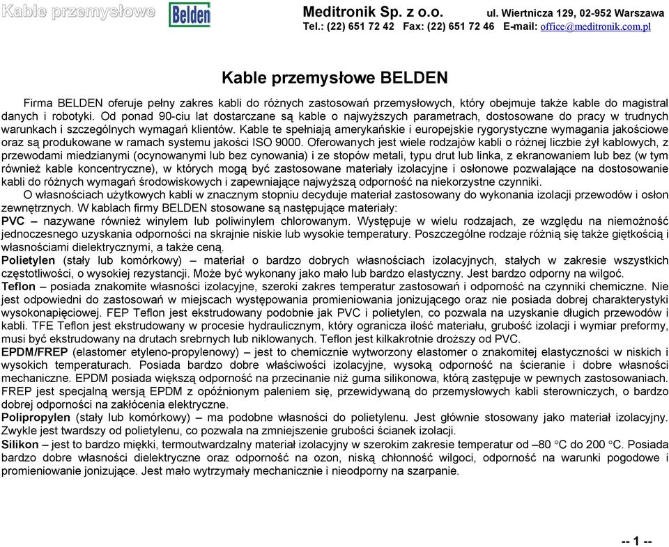 Kable te spełniają amerykańskie i europejskie rygorystyczne wymagania jakościowe oraz są produkowane w ramach systemu jakości ISO 9000.