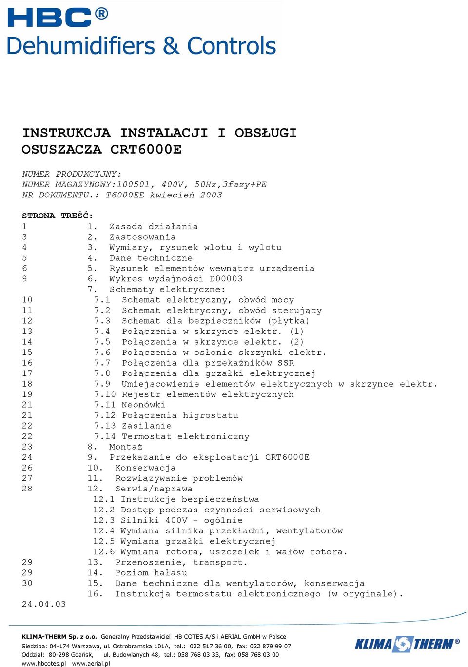 1 Schemat elektryczny, obwód mocy 11 7.2 Schemat elektryczny, obwód sterujący 12 7.3 Schemat dla bezpieczników (płytka) 13 7.4 Połączenia w skrzynce elektr. (1) 14 7.5 Połączenia w skrzynce elektr.