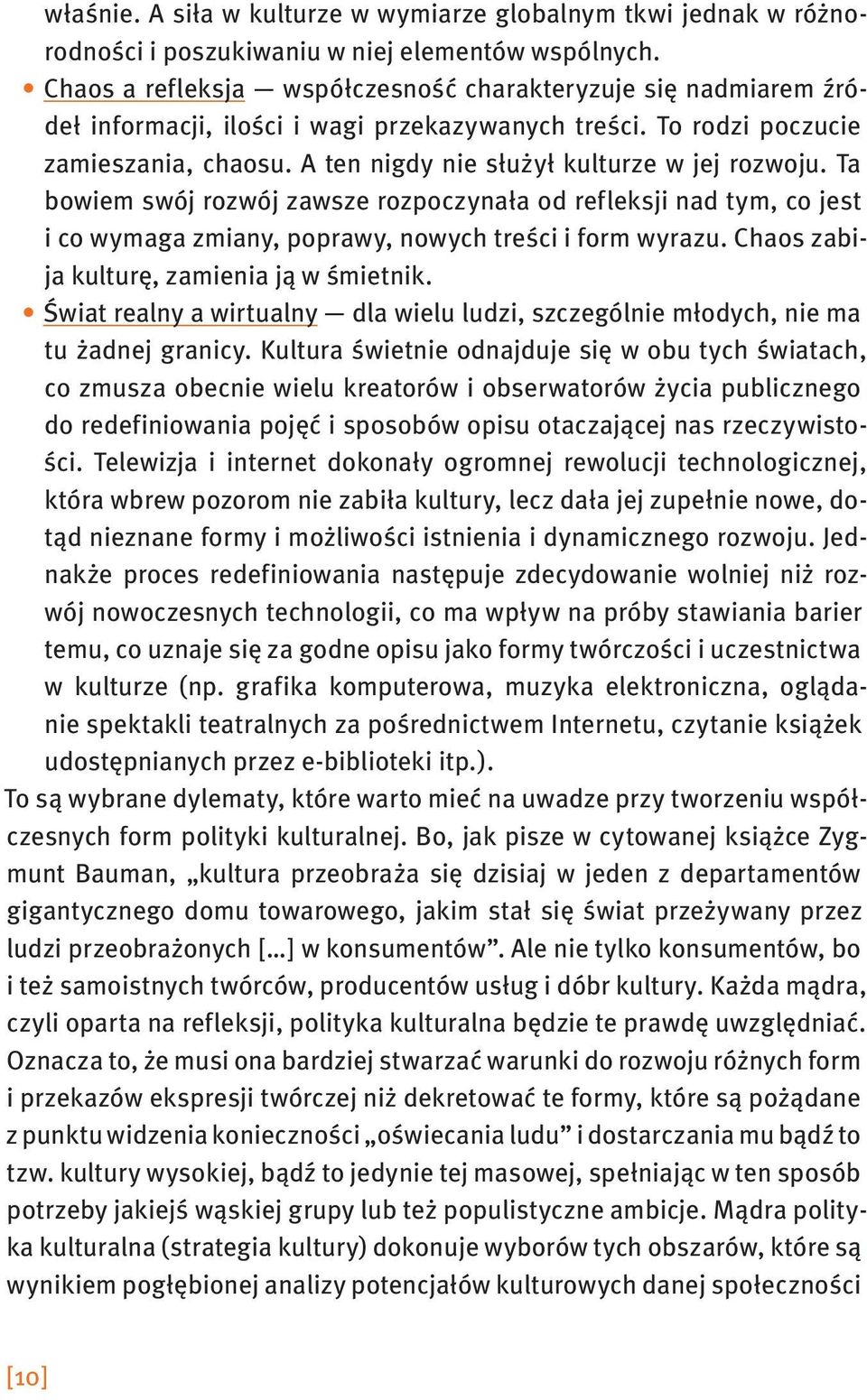 A ten nigdy nie służył kulturze w jej rozwoju. Ta bowiem swój rozwój zawsze rozpoczynała od refleksji nad tym, co jest i co wymaga zmiany, poprawy, nowych treści i form wyrazu.