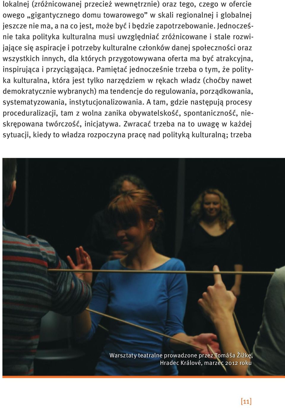 Jednocześnie taka polityka kulturalna musi uwzględniać zróżnicowane i stale rozwijające się aspiracje i potrzeby kulturalne członków danej społeczności oraz wszystkich innych, dla których
