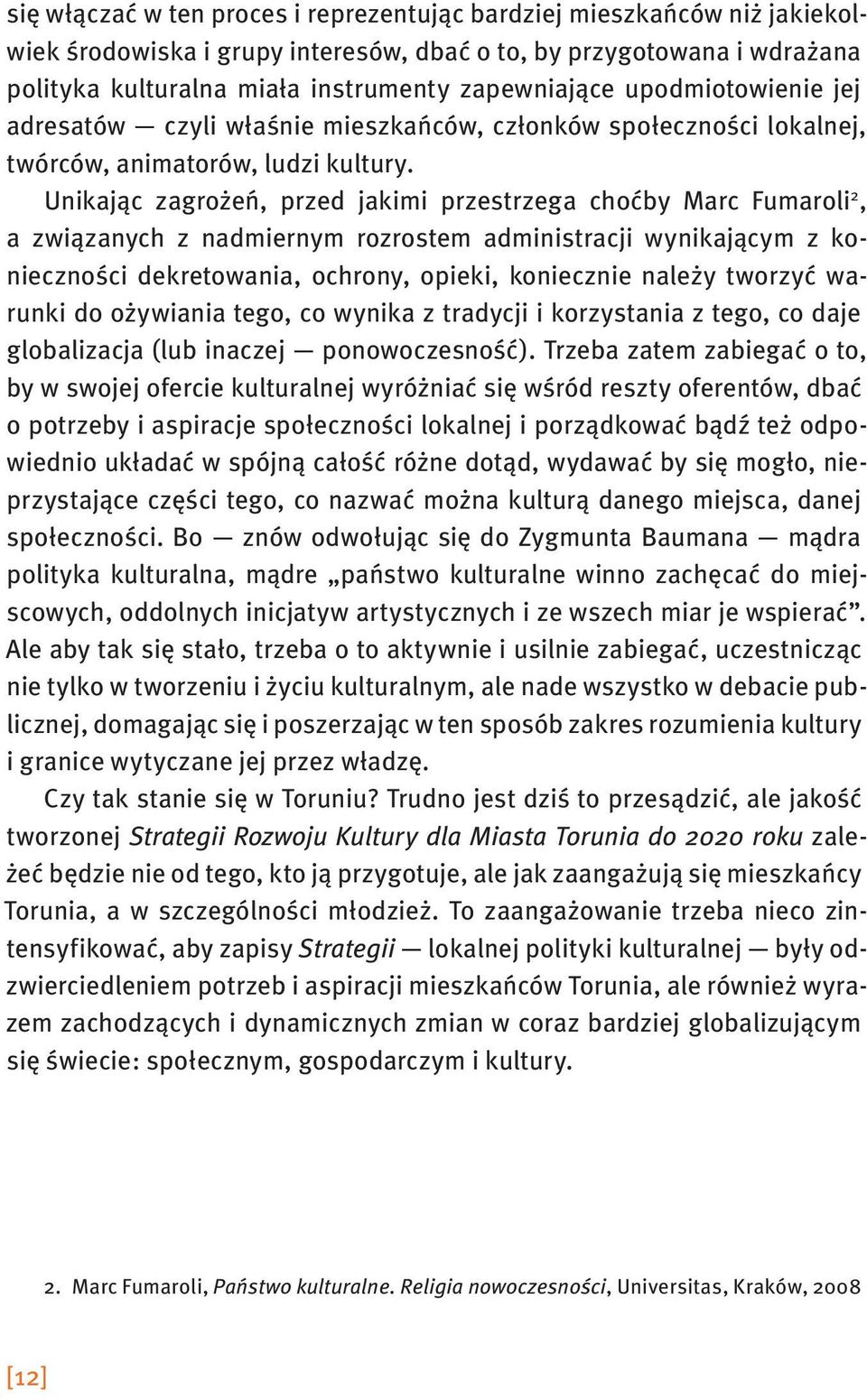 Unikając zagrożeń, przed jakimi przestrzega choćby Marc Fumaroli 2, a związanych z nadmiernym rozrostem administracji wynikającym z konieczności dekretowania, ochrony, opieki, koniecznie należy