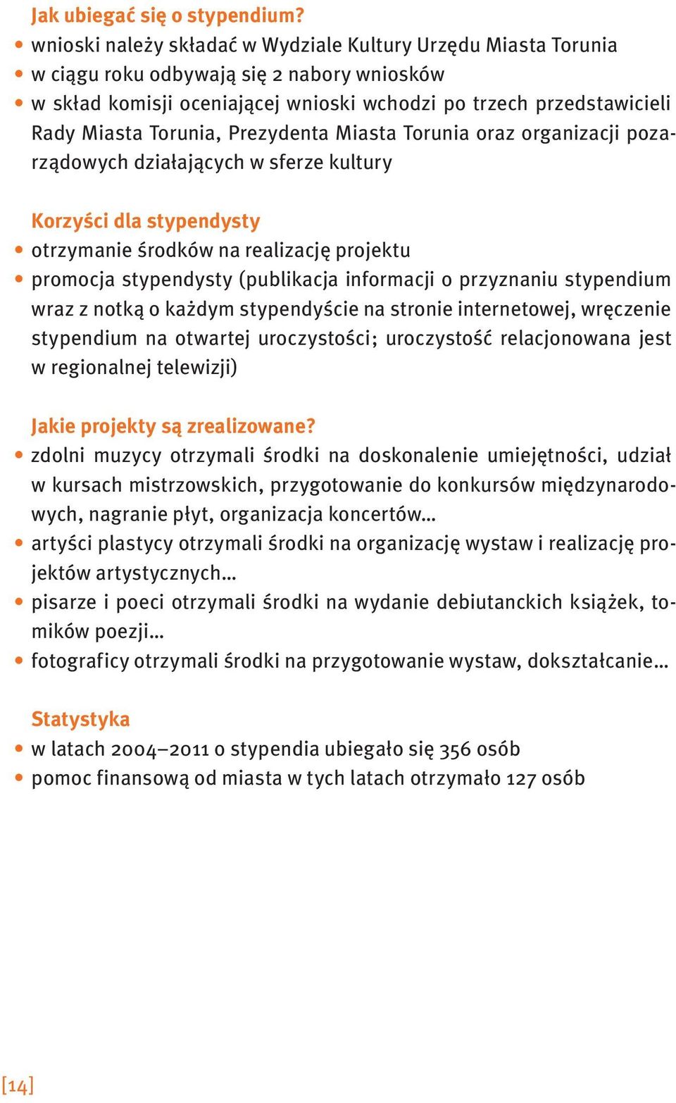 Prezydenta Miasta Torunia oraz organizacji pozarządowych działających w sferze kultury Korzyści dla stypendysty otrzymanie środków na realizację projektu promocja stypendysty (publikacja informacji o