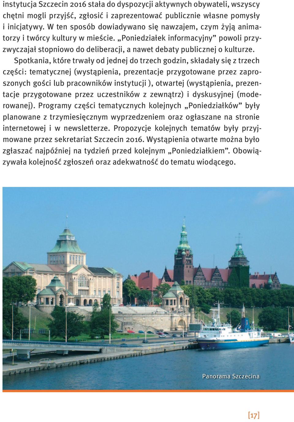 Spotkania, które trwały od jednej do trzech godzin, składały się z trzech części: tematycznej (wystąpienia, prezentacje przygotowane przez zaproszonych gości lub pracowników instytucji ), otwartej