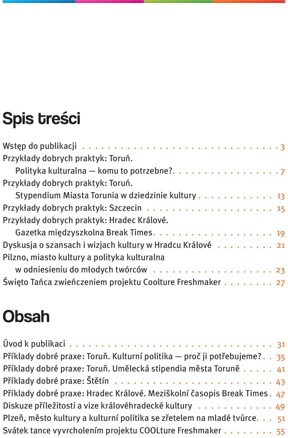 Gazetka międzyszkolna Break Times 19 Dyskusja o szansach i wizjach kultury w Hradcu Králové 21 Pilzno, miasto kultury a polityka kulturalna w odniesieniu do młodych twórców 23 Święto Tańca