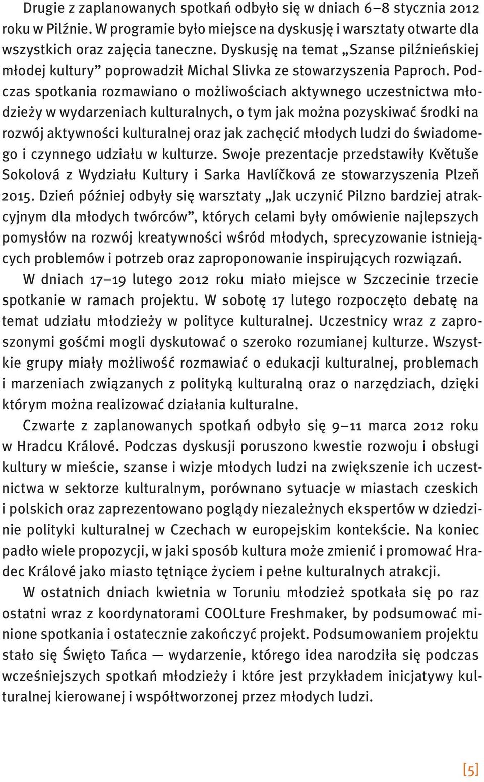 Podczas spotkania rozmawiano o możliwościach aktywnego uczestnictwa młodzieży w wydarzeniach kulturalnych, o tym jak można pozyskiwać środki na rozwój aktywności kulturalnej oraz jak zachęcić młodych