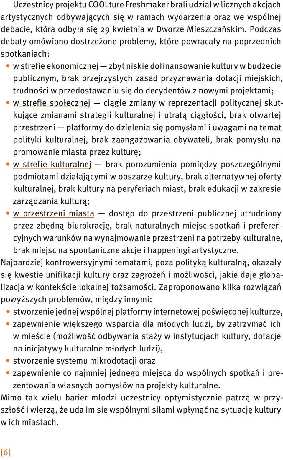 Podczas debaty omówiono dostrzeżone problemy, które powracały na poprzednich spotkaniach: w strefie ekonomicznej zbyt niskie dofinansowanie kultury w budżecie publicznym, brak przejrzystych zasad