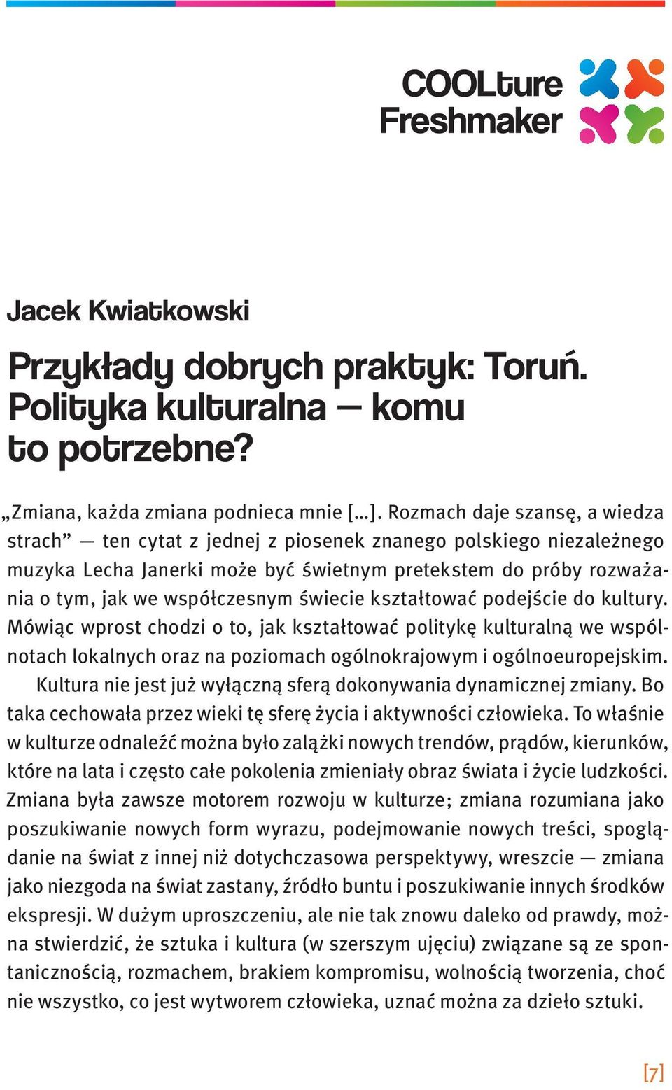 świecie kształtować podejście do kultury. Mówiąc wprost chodzi o to, jak kształtować politykę kulturalną we wspólnotach lokalnych oraz na poziomach ogólnokrajowym i ogólnoeuropejskim.