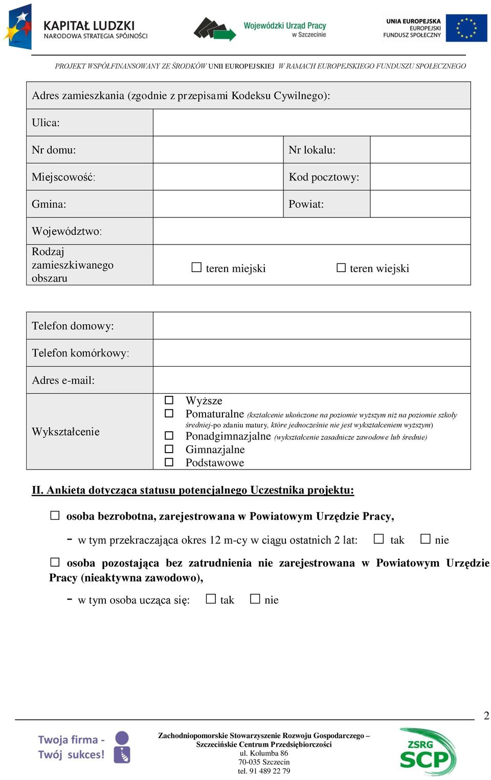 jednocześnie nie jest wykształceniem wyższym) Ponadgimnazjalne (wykształcenie zasadnicze zawodowe lub średnie) Gimnazjalne Podstawowe II.