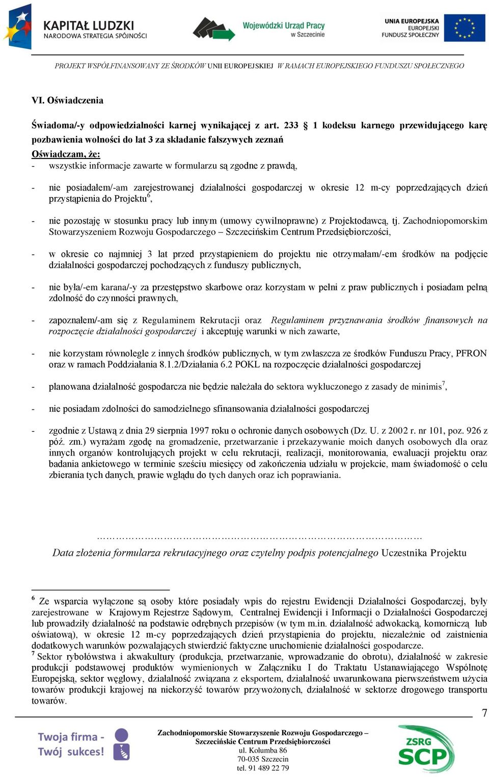 posiadałem/-am zarejestrowanej działalności gospodarczej w okresie 12 m-cy poprzedzających dzień przystąpienia do Projektu 6, - nie pozostaję w stosunku pracy lub innym (umowy cywilnoprawne) z