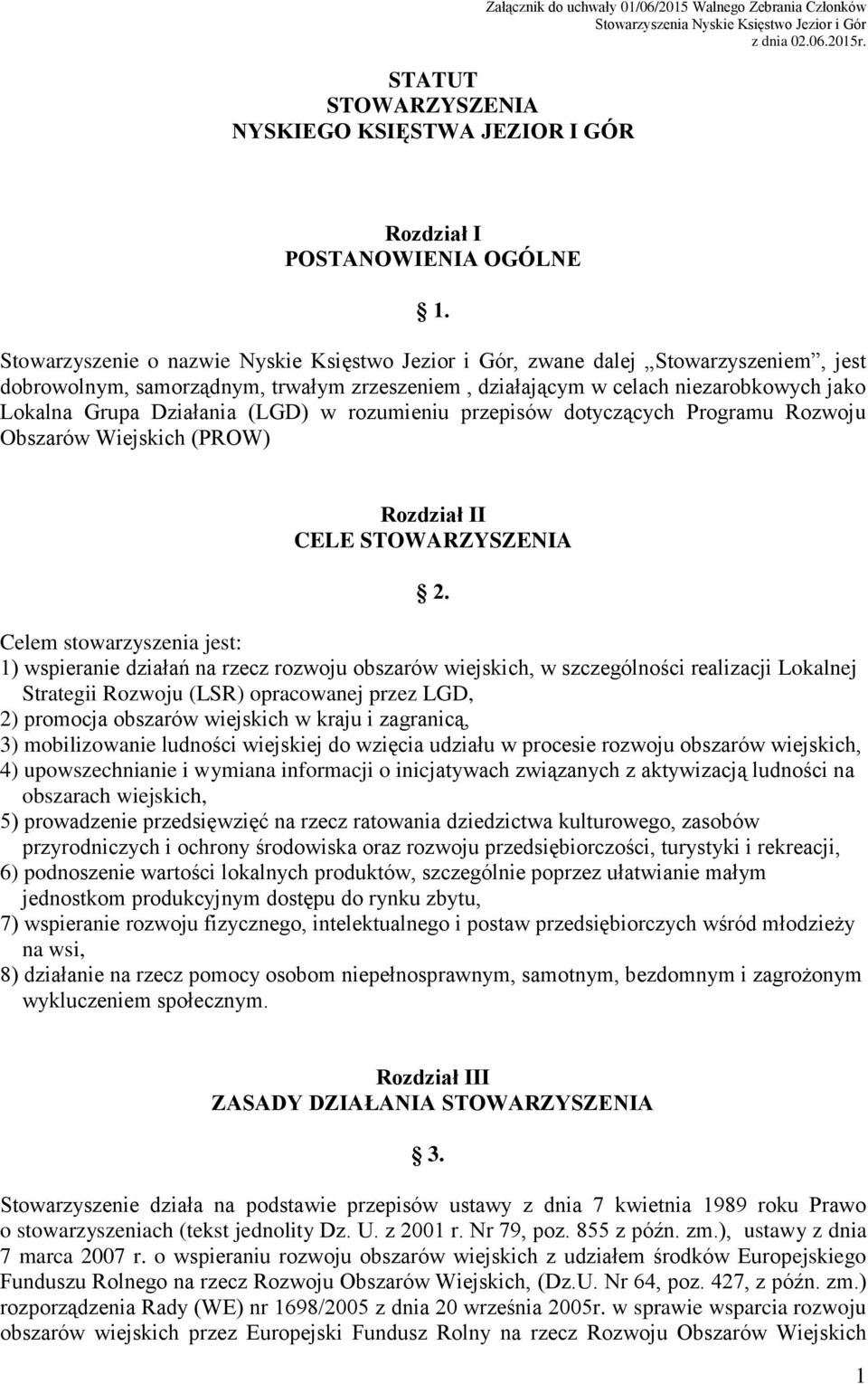 Stowarzyszenie o nazwie Nyskie Księstwo Jezior i Gór, zwane dalej Stowarzyszeniem, jest dobrowolnym, samorządnym, trwałym zrzeszeniem, działającym w celach niezarobkowych jako Lokalna Grupa Działania