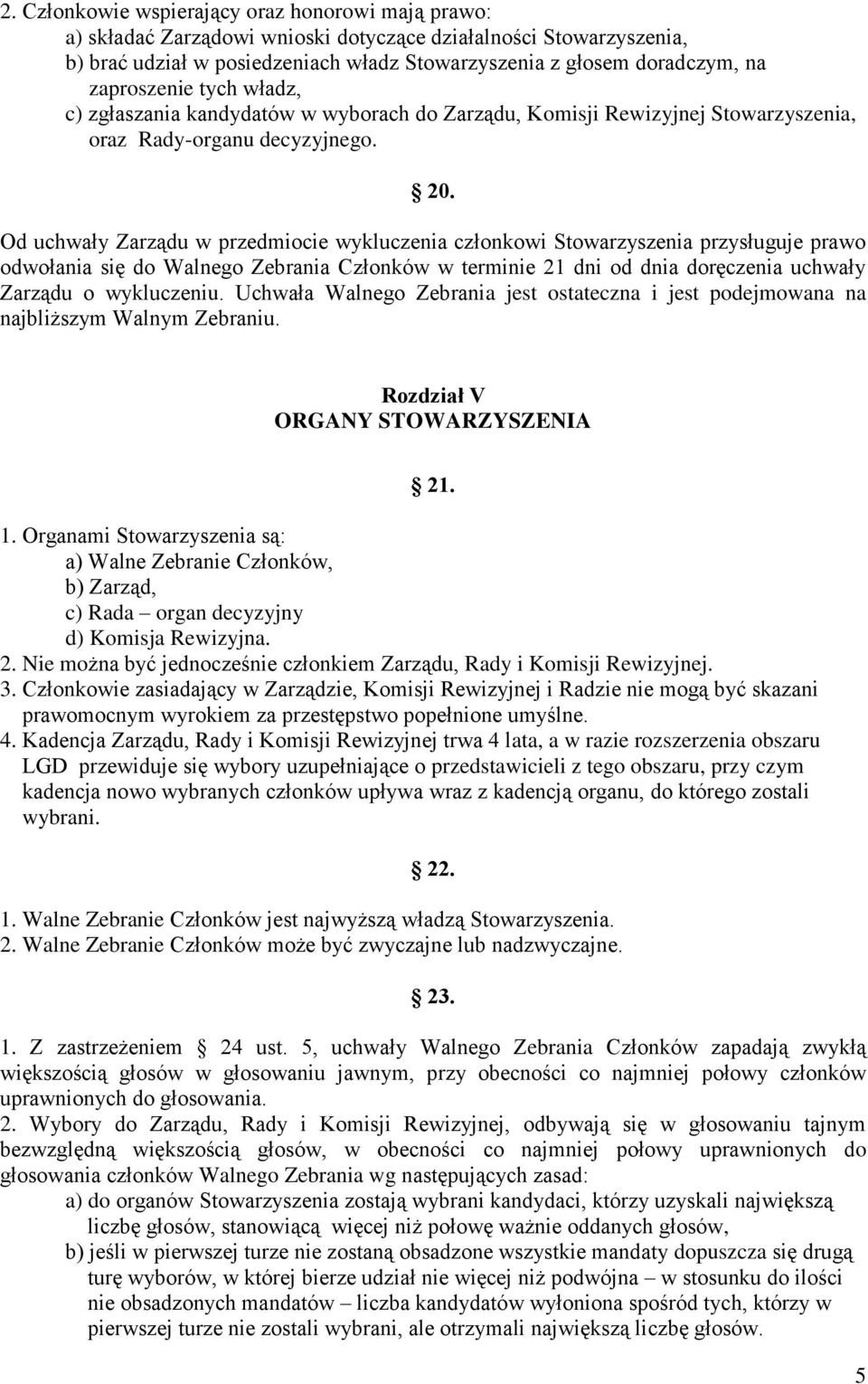 Od uchwały Zarządu w przedmiocie wykluczenia członkowi Stowarzyszenia przysługuje prawo odwołania się do Walnego Zebrania Członków w terminie 21 dni od dnia doręczenia uchwały Zarządu o wykluczeniu.