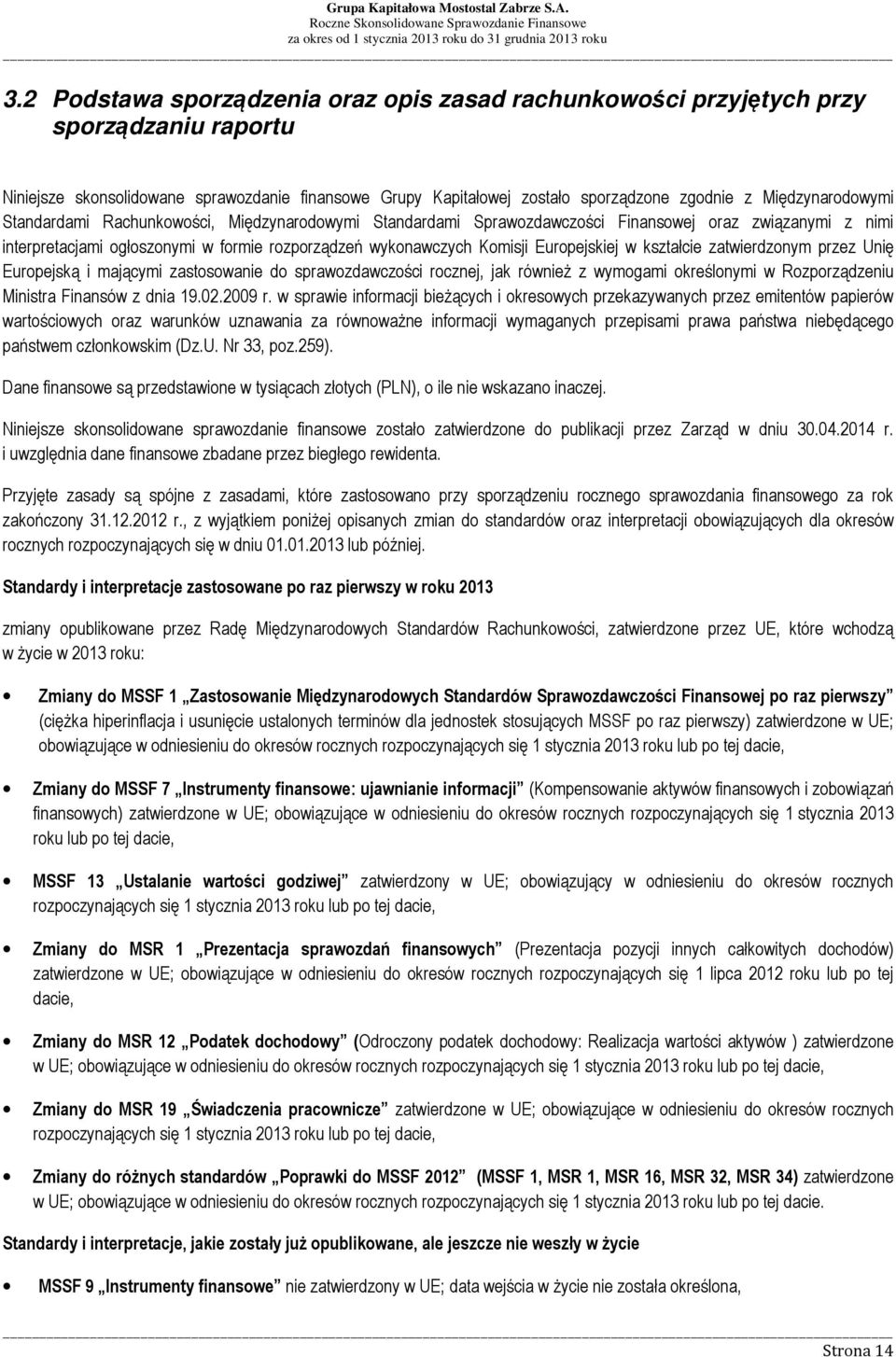 Europejskiej w kształcie zatwierdzonym przez Unię Europejską i mającymi zastosowanie do sprawozdawczości rocznej, jak również z wymogami określonymi w Rozporządzeniu Ministra Finansów z dnia 19.02.