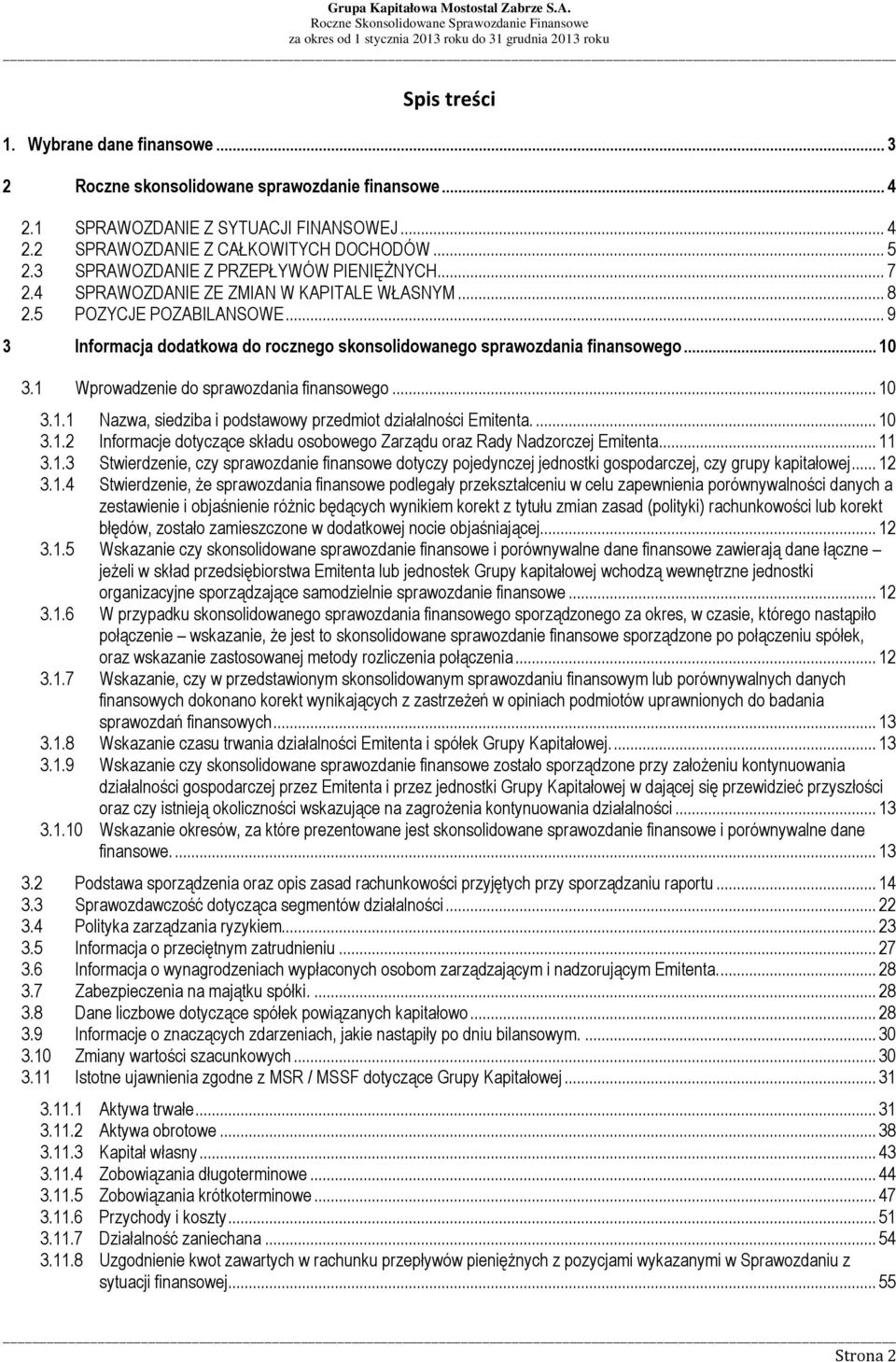 .. 9 3 Informacja dodatkowa do rocznego skonsolidowanego sprawozdania finansowego... 10 3.1 Wprowadzenie do sprawozdania finansowego... 10 3.1.1 Nazwa, siedziba i podstawowy przedmiot działalności Emitenta.