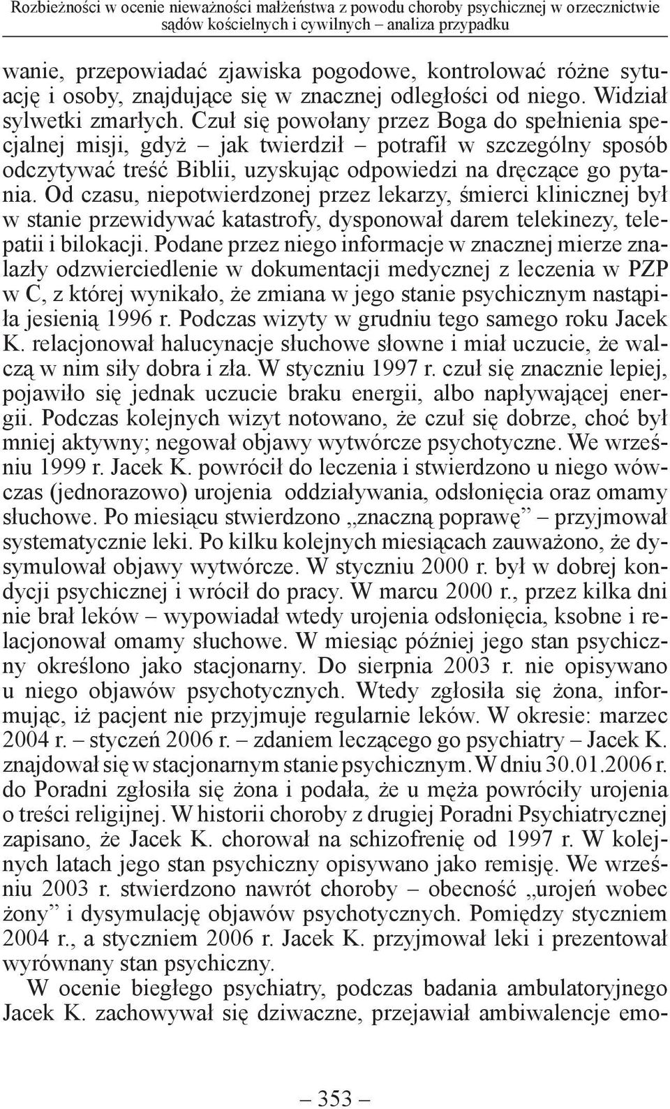 Czuł się powołany przez Boga do spełnienia specjalnej misji, gdyż jak twierdził potrafił w szczególny sposób odczytywać treść Biblii, uzyskując odpowiedzi na dręczące go pytania.