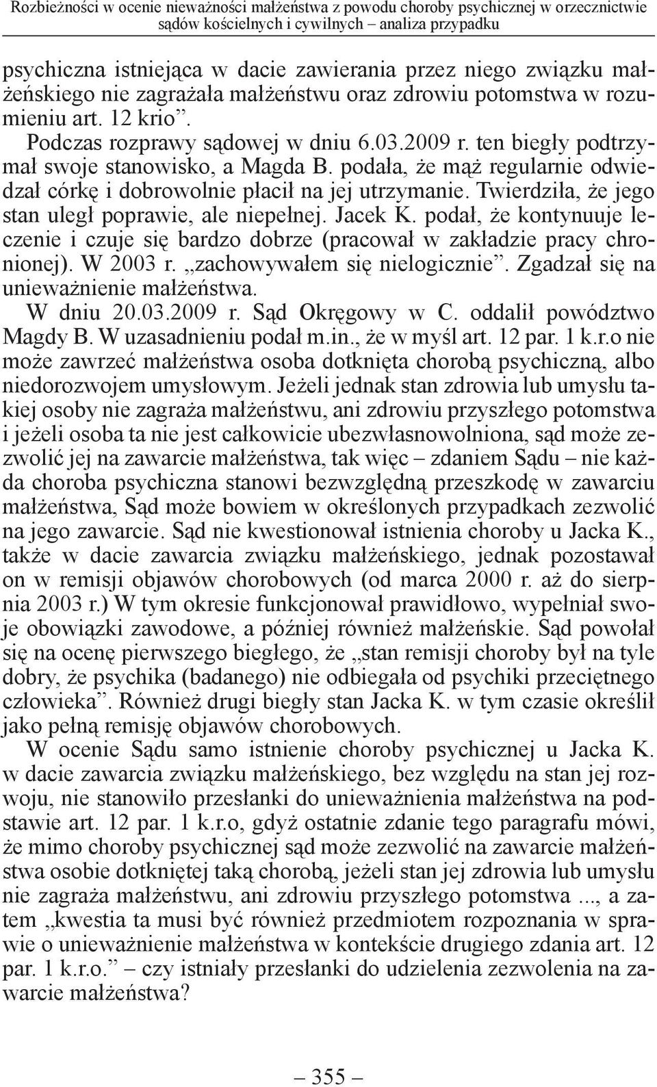 podała, że mąż regularnie odwiedzał córkę i dobrowolnie płacił na jej utrzymanie. Twierdziła, że jego stan uległ poprawie, ale niepełnej. Jacek K.