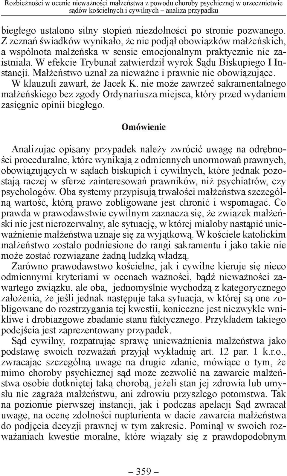 W efekcie Trybunał zatwierdził wyrok Sądu Biskupiego I Instancji. Małżeństwo uznał za nieważne i prawnie nie obowiązujące. W klauzuli zawarł, że Jacek K.