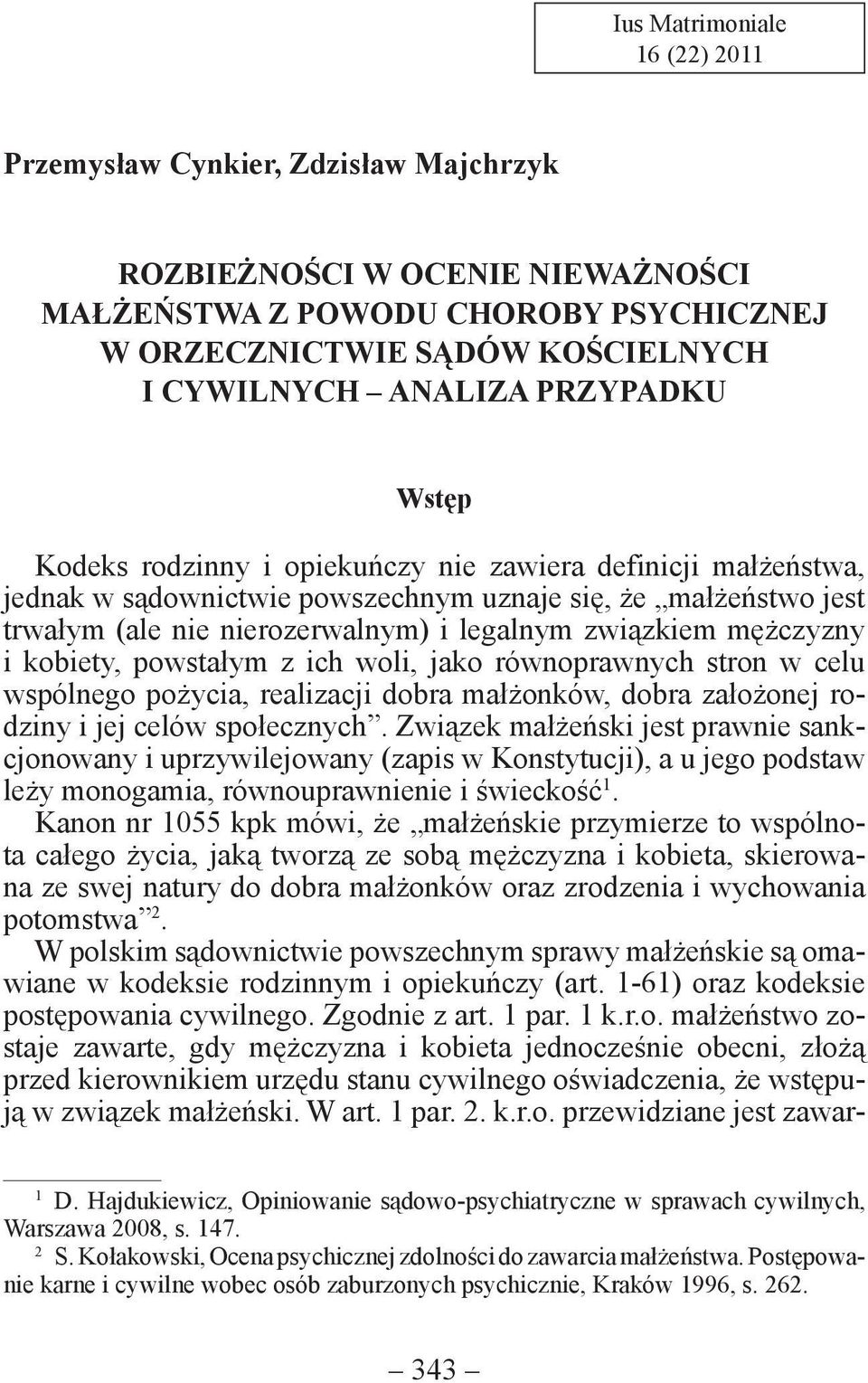 mężczyzny i kobiety, powstałym z ich woli, jako równoprawnych stron w celu wspólnego pożycia, realizacji dobra małżonków, dobra zało żonej rodziny i jej celów społecznych.